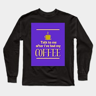 After I've Had My Coffee | Edition 6 Long Sleeve T-Shirt